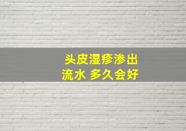 头皮湿疹渗出流水 多久会好